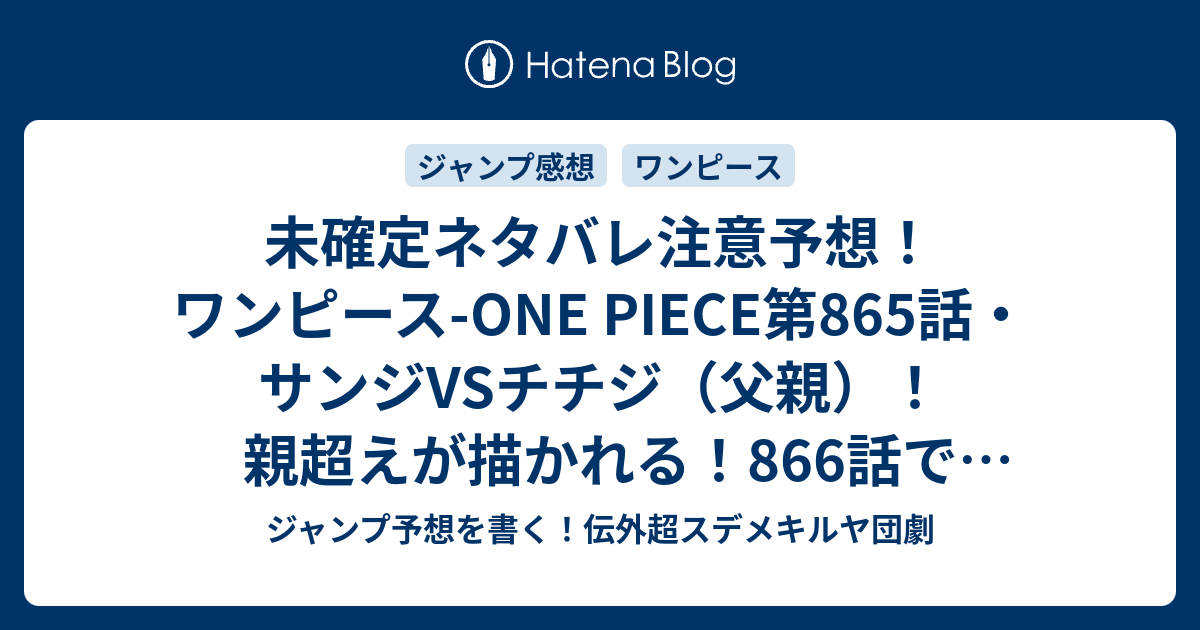 未確定ネタバレ注意予想 ワンピース One Piece第865話 サンジvsチチジ 父親 親超えが描かれる 866話で母親の話とかかな ジャンプ感想未来 画バレなし ジャンプ予想を書く 伝外超スデメキルヤ団劇