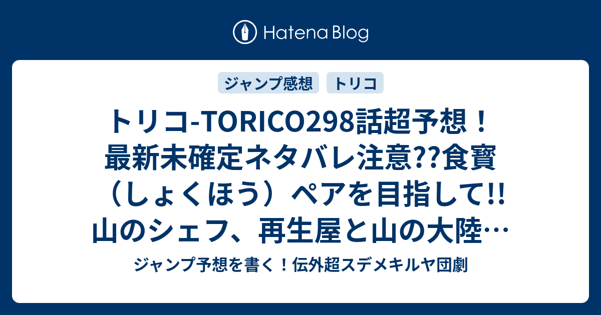 トリコ Torico298話超予想 最新未確定ネタバレ注意 食寳 しょくほう ペアを目指して 山のシェフ 再生屋と山の大陸を大冒険 ジャンプ感想次々回 ジャンプ予想を書く 伝外超スデメキルヤ団劇