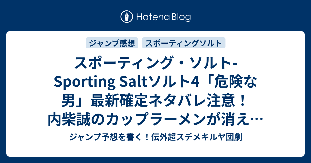 スポーティング ソルト Sporting Saltソルト4 危険な男 最新確定ネタバレ注意 内柴誠のカップラーメンが消えるｗ 久保田ゆうと こちら一言ジャンプ感想46号 14年 画バレないよ Wj ジャンプ予想を書く 伝外超スデメキルヤ団劇