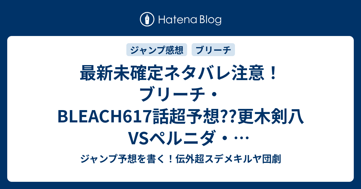 最新未確定ネタバレ注意 ブリーチ Bleach617話超予想 更木剣八vsペルニダ パルンカジャスとか 親衛隊展開続く 618話で継続 こちらジャンプ感想未来 Zip画バレないよ ジャンプ予想を書く 伝外超スデメキルヤ団劇