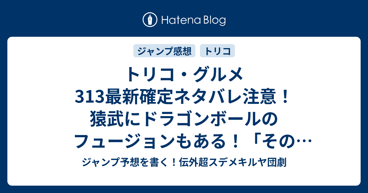 トリコ グルメ313最新確定ネタバレ注意 猿武にドラゴンボールのフュージョンもある その者 島袋光年 こちら一言ジャンプ感想13号 15年 画バレ Zip Rarないよ Wj ジャンプ予想を書く 伝外超スデメキルヤ団劇