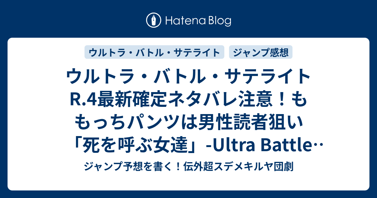 ウルトラ バトル サテライトr 4最新確定ネタバレ注意 ももっちパンツは男性読者狙い 死を呼ぶ女達 Ultra Battle Satellite 打見佑祐 こちら一言ジャンプ感想17号 15年 画バレzip Rarないよ Wj ジャンプ予想を書く 伝外超スデメキルヤ団劇