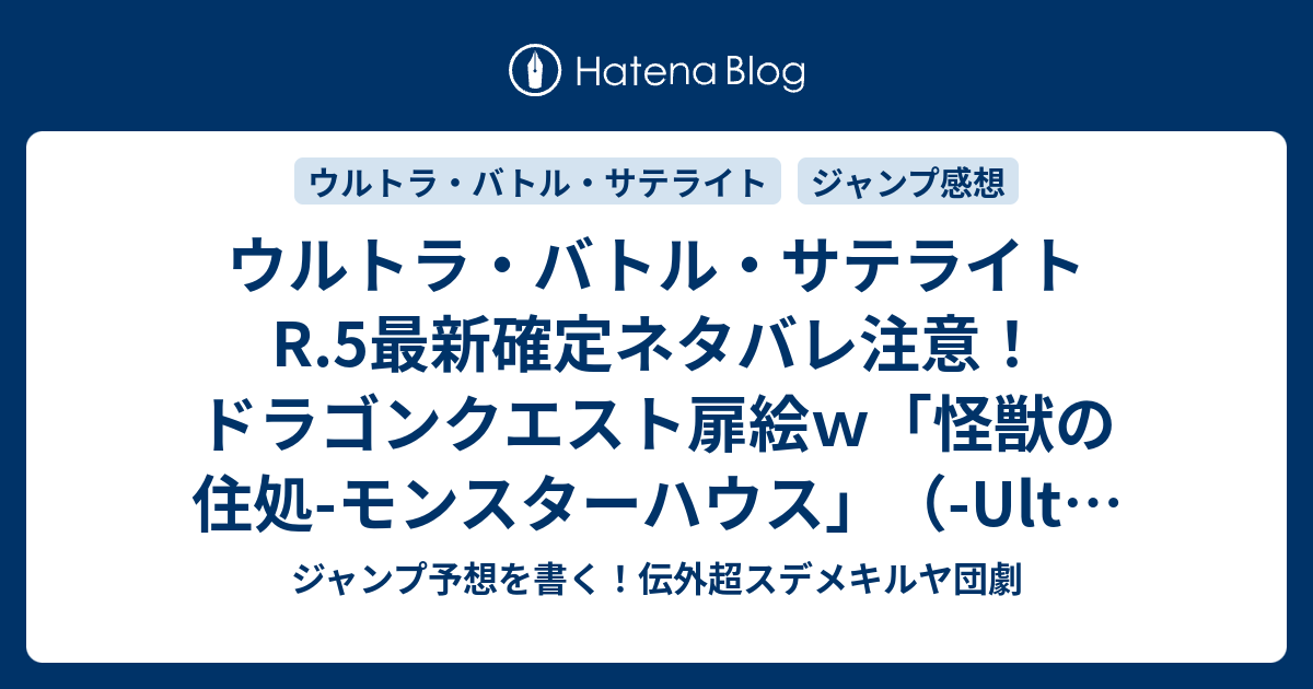 ウルトラ バトル サテライトr 5最新確定ネタバレ注意 ドラゴンクエスト扉絵ｗ 怪獣の住処 モンスターハウス Ultra Battle Satellite 打見佑祐 こちら一言ジャンプ感想18号 15年 画バレzip Rarないよ Wj ジャンプ予想を書く 伝外超スデメキルヤ団劇