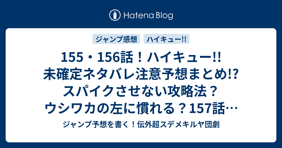 155 156話 ハイキュー 未確定ネタバレ注意予想まとめ スパイクさせない攻略法 ウシワカの左に慣れる 157話で1セット目負け ジャンプ予想を書く 伝外超スデメキルヤ団劇