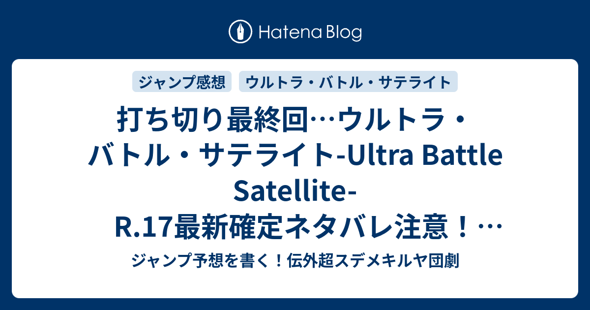 B ジャンプ感想 打ち切り最終回 ウルトラ バトル サテライト Ultra Battle Satellite R 17最新確定ネタバレ注意 アスタリスク グレンジャーｗ Here Comes A New Challenger 打見佑祐 こちら一言ジャンプ感想31号 15年 画バレzip Rarないよ Wj ジャンプ