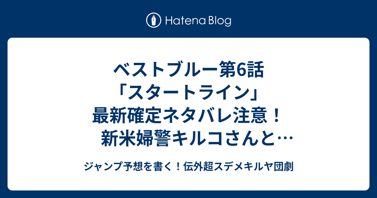 ベストブルー第6話 スタートライン 最新確定ネタバレ注意 新米婦警キルコさんと同じ世界だったのか 平方昌宏 こちら一言ジャンプ感想39号 15年 画バレzip Rarないよ ジャンプ予想を書く 伝外超スデメキルヤ団劇