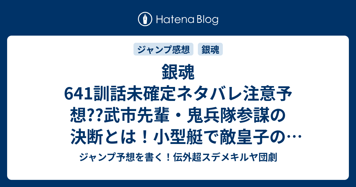 銀魂641訓話未確定ネタバレ注意予想 武市先輩 鬼兵隊参謀の決断とは 小型艇で敵皇子のところへ突撃か 交渉か 642話でヒノカグツチ止まるかな こちらジャンプ感想 おもしろきこともなき世をおもしろく 空知英秋 の次回 画バレないよ ジャンプ予想を書く