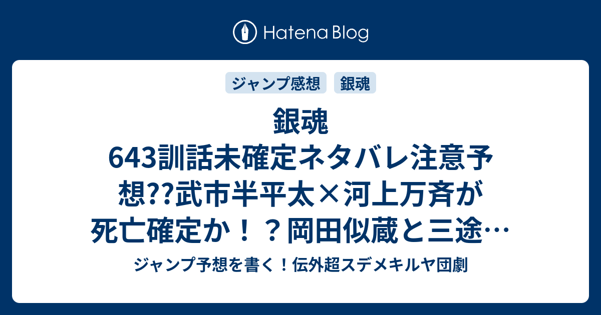 銀魂643訓話未確定ネタバレ注意予想 武市半平太 河上万斉が死亡確定か 岡田似蔵と三途の川かな ヒノカグツチの発射阻止 644訓は新展開かな こちらジャンプ感想 メガネをかけてるやつはメガネごと化けて出る 空知英秋 の次回 画バレないよ ジャンプ予想