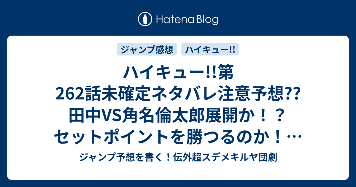 ハイキュー 第262話未確定ネタバレ注意予想 田中vs角名倫太郎展開か セットポイントを勝つるのか デュースからのブレイクか 263話に継続確定か こちらジャンプ感想 飛び道具 古舘春一 の次回 画バレないよ ジャンプ予想を書く 伝外超