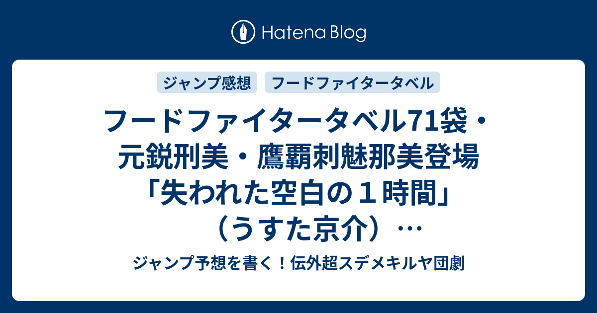 フードファイタータベル71袋 元鋭刑美 鷹覇刺魅那美登場 失われた空白の１時間 うすた京介 確定ネタバレ注意 架空のファッションブランドが面白い W 72話予想 ジャンプ感想33号17年jump ジャンプ予想を書く 伝外超スデメキルヤ団劇