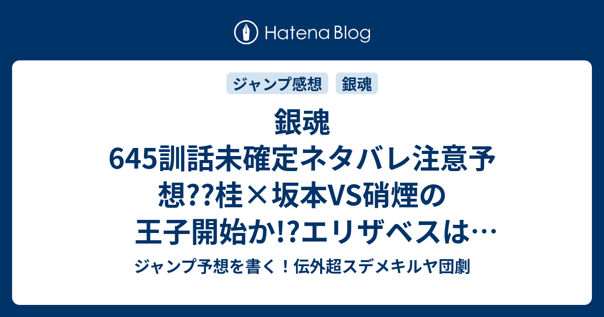 銀魂645訓話未確定ネタバレ注意予想 桂 坂本vs硝煙の王子開始か エリザベスは死んだのか 陸奥は死んだのか 646話に継続確定なのか こちらジャンプ感想 火で火は燃やせない 空知英秋 の次回 画バレないよ ジャンプ予想を書く 伝外超スデメキルヤ団劇