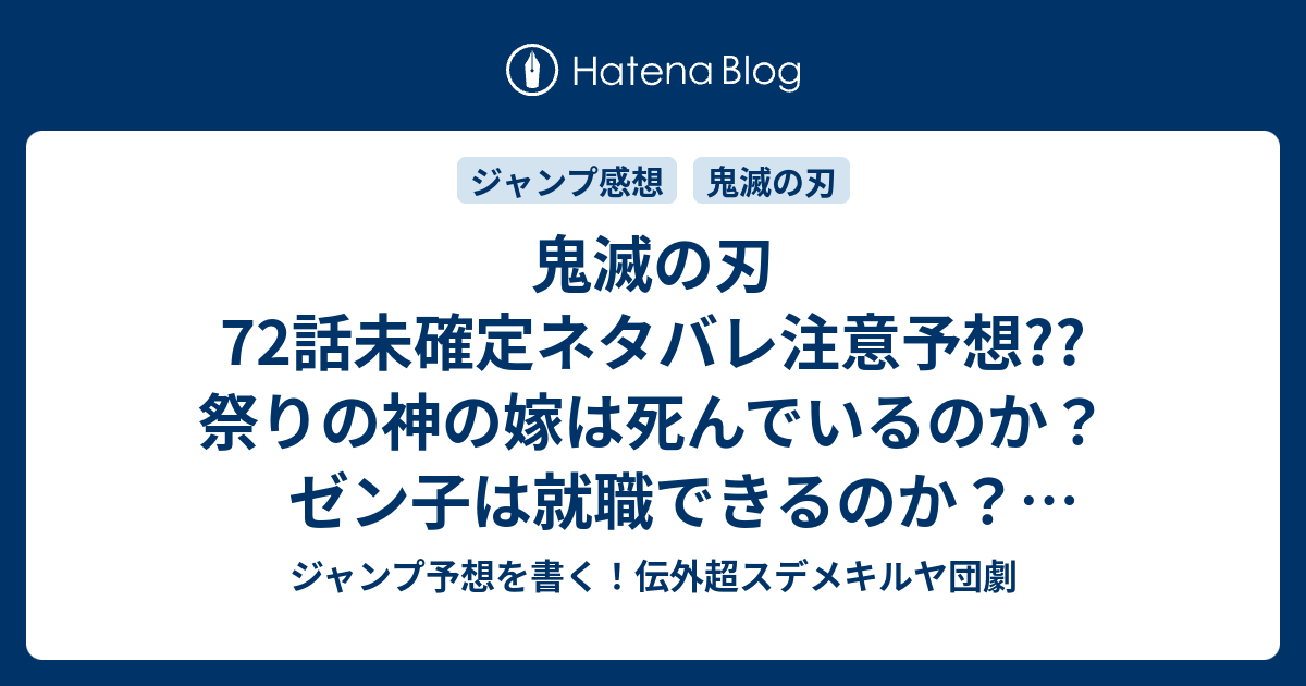 鬼滅の刃72話未確定ネタバレ注意予想 祭りの神の嫁は死んでいるのか ゼン子は就職できるのか 鯉夏花魁が鬼では 73話に継続確定 こちらジャンプ感想 遊郭潜入大作戦 吾峠呼世晴 の次回 画バレないよ ジャンプ予想を書く 伝外超スデメキルヤ団劇