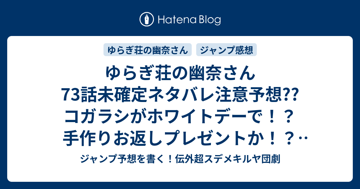 ゆらぎ荘の幽奈さん73話未確定ネタバレ注意予想 コガラシがホワイトデーで 手作りお返しプレゼントか 本人がマシュマロになる超展開か 74話 には続かない こちらジャンプ感想 コガラシ ちっちゃくなる ミウラタダヒロ の次回 画バレないよ ジャンプ