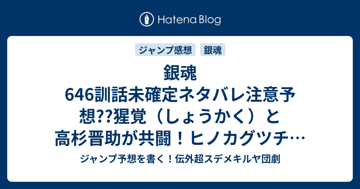 銀魂646訓話未確定ネタバレ注意予想 猩覚 しょうかく と高杉晋助が共闘 ヒノカグツチ アメノトリフネは宇宙で破壊か エンショウは死ぬのか 647話へ継続確定か こちらジャンプ感想 ガラじゃない事をするとガラじゃない事が起こる 空知英秋 の次回 画バレ