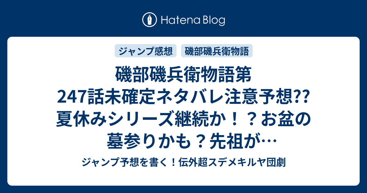 B ジャンプ感想 磯部磯兵衛物語第247話未確定ネタバレ注意予想 夏休みシリーズ継続か お盆の墓参りかも 先祖が出てくるかも 248話には続かない こちらジャンプ感想 夏の夜に咲く四尺玉で候 仲間りょう 浮世はつらいよ の次回 画バレないよ