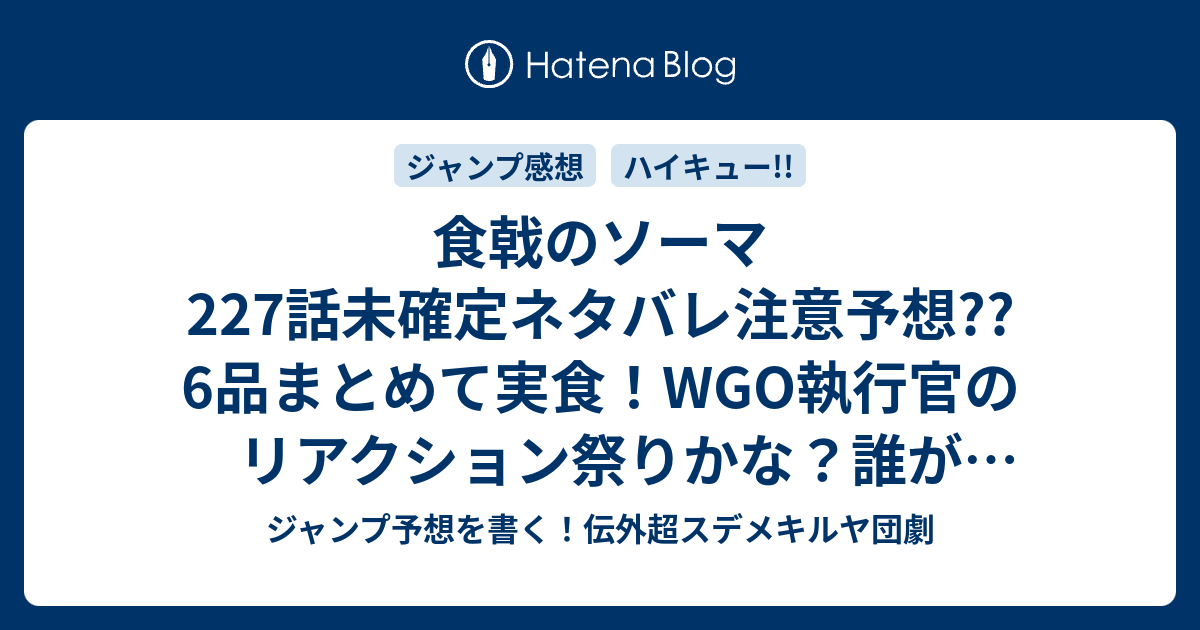 食戟のソーマ227話未確定ネタバレ注意予想 6品まとめて実食 Wgo執行官のリアクション祭りかな 誰が勝つのか 決着か 228話で全員負けて新展開かな こちらジャンプ感想 揃い踏む時 附田祐斗 佐伯俊 の次回 画バレないよ ジャンプ予想を書く 伝外超