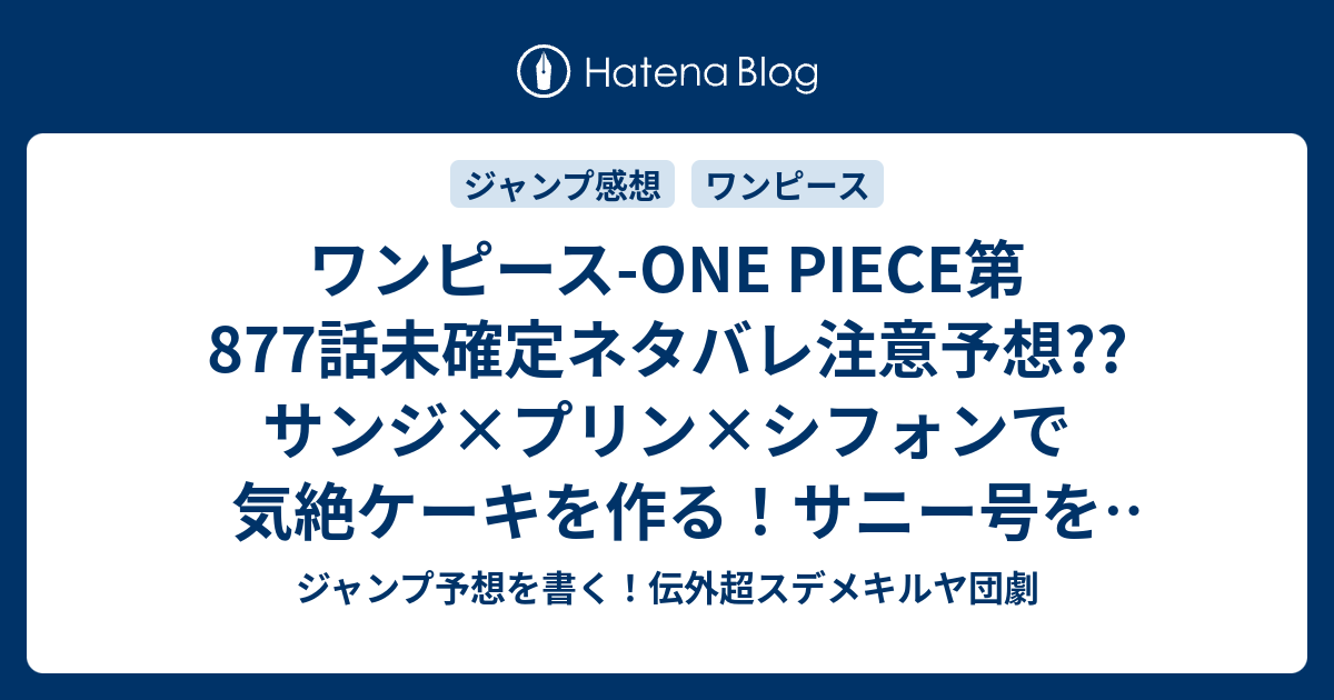 B ワンピース One Piece第877話未確定ネタバレ注意予想 サンジ プリン シフォンで気絶ケーキを作る サニー号を守る戦い そして 海へ ビッグマムも 878話に継続確定 こちらジャンプ感想 プリン 偶然現る 尾田栄一郎 の次回 画バレないよ ジャンプ