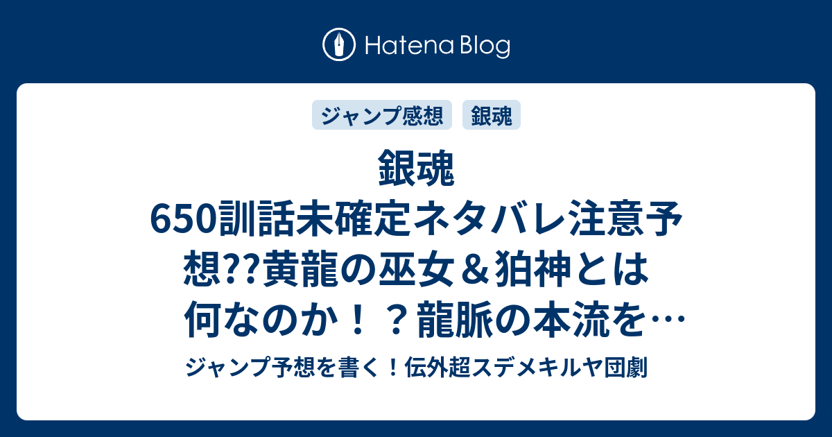 銀魂650訓話未確定ネタバレ注意予想 黄龍の巫女 狛神とは何なのか 龍脈の本流を乱すのか ラストバトル突入か 651話に継続確定か こちらジャンプ感想 数多の王 空知英秋 の次回 画バレないよ ジャンプ予想を書く 伝外超スデメキルヤ団劇