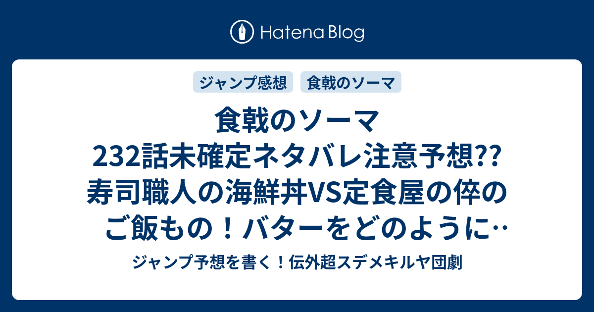 食戟のソーマ232話未確定ネタバレ注意予想 寿司職人の海鮮丼vs定食屋の倅のご飯もの バターをどのように使うのか 田所 タクミの調理も 233話に継続確定か こちらジャンプ感想 円陣全開 附田祐斗 佐伯俊 の次回 画バレないよ ジャンプ予想を書く 伝外