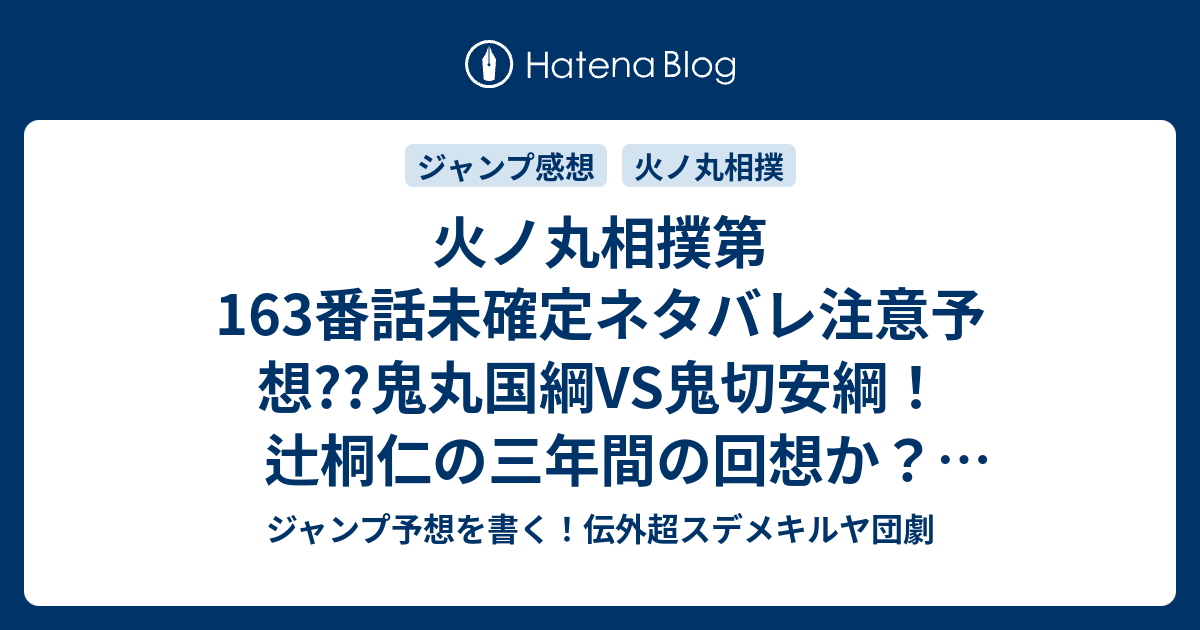 火ノ丸相撲第163番話未確定ネタバレ注意予想 鬼丸国綱vs鬼切安綱 辻桐仁の三年間の 回想か 高校時代に国宝になったのか 164話に継続確定か こちらジャンプ感想 力士の意地 川田 の次回 画バレないよ ジャンプ予想を書く 伝外超スデメキルヤ団劇