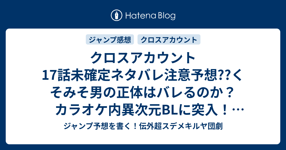 クロスアカウント17話未確定ネタバレ 注意予想 くそみそ男の正体はバレるのか カラオケ内異次元blに突入 バレないでしょう スカウトマンとか登場か 18話に継続確定か こちらジャンプ感想 現実 仮想 伊達恒大 の次回 画バレないよ ジャンプ予想を書く 伝