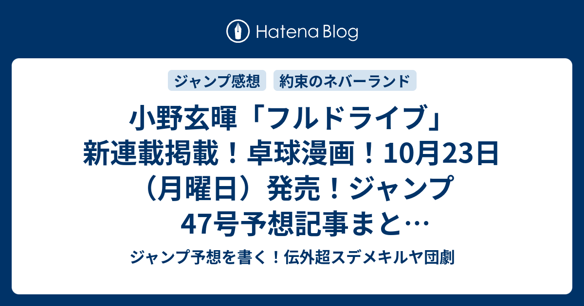 小野玄暉 フルドライブ 新連載掲載 卓球漫画 10月23日 月曜日 発売 ジャンプ47号予想記事まとめ確定ネタバレ注意 17年 ジャンプ予想を書く 伝外超スデメキルヤ団劇