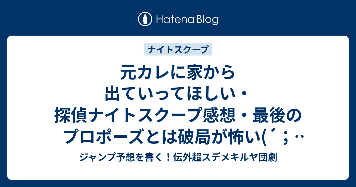 元カレに家から出ていってほしい 探偵ナイトスクープ感想 最後のプロポーズとは破局が怖い W 間寛平探偵 ジャンプ予想を書く 伝外超スデメキルヤ団劇