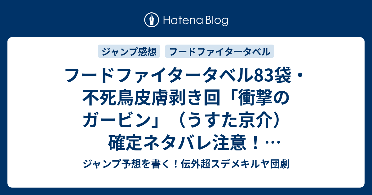 フードファイタータベル袋 不死鳥皮膚剥き回 衝撃のガービン うすた京介 確定ネタバレ注意 バトル漫画のような雰囲気あるんご W 84話予想 ジャンプ感想49号17年 ジャンプ予想を書く 伝外超スデメキルヤ団劇