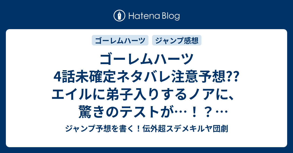 ゴーレムハーツ4話未確定ネタバレ注意予想 エイルに弟子入りするノアに 驚きのテストが ゴーレム 作成かな 新キャラ創生かな 5話に継続確定か こちらジャンプ感想 誰が為に 大須賀玄 の次回 画バレないよ ジャンプ予想を書く 伝外超スデメキルヤ団劇