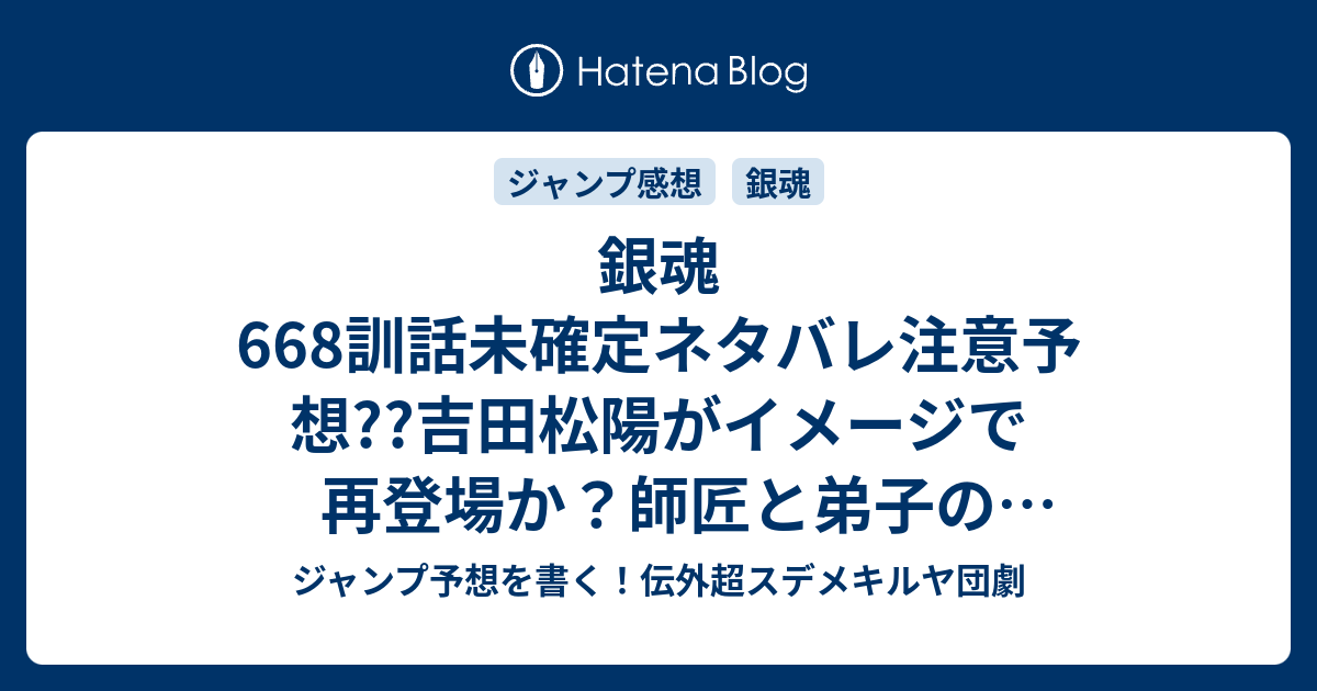 銀魂668訓話未確定ネタバレ注意予想 吉田松陽がイメージで再登場か 師匠と弟子の最終対決か 溢れ出す龍脈 669話に継続か こちらジャンプ感想 不滅と不屈 空知英秋 の次回 画バレないよ ジャンプ予想を書く 伝外超スデメキルヤ団劇