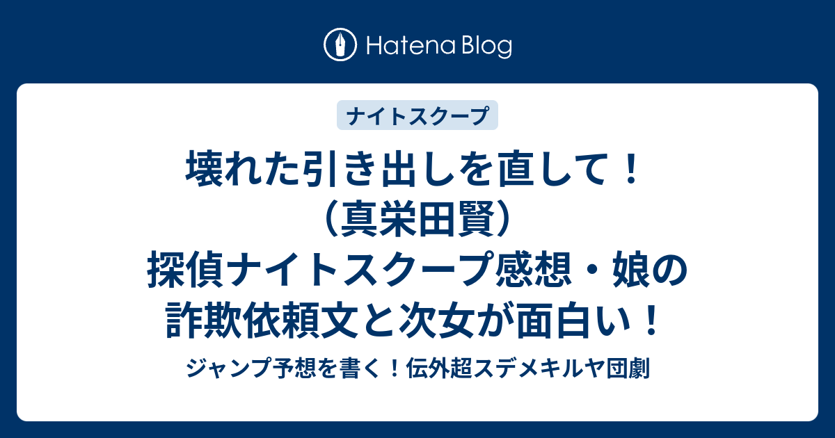 壊れた引き出しを直して 真栄田賢 探偵ナイトスクープ感想 娘の詐欺依頼文と次女が面白い ジャンプ予想を書く 伝外超スデメキルヤ団劇