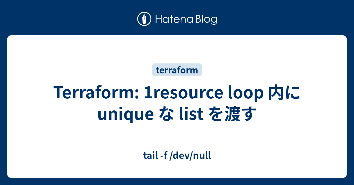 Terraform 1resource Loop 内に Unique な List を渡す Tail F Dev Null