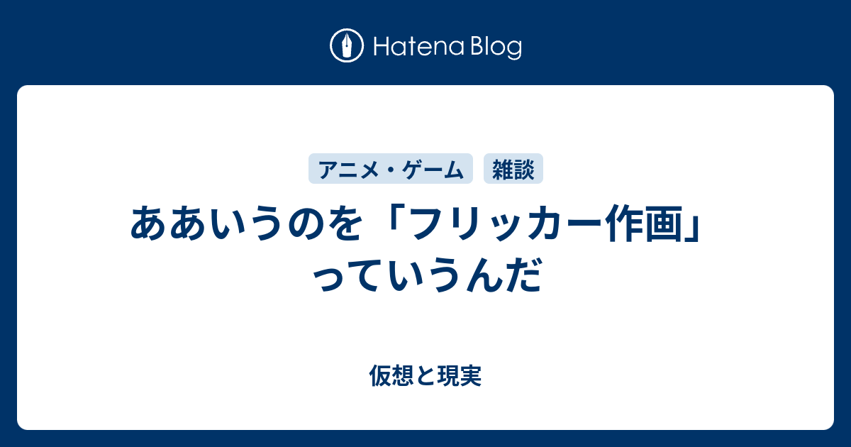 ああいうのを フリッカー作画 っていうんだ 仮想と現実