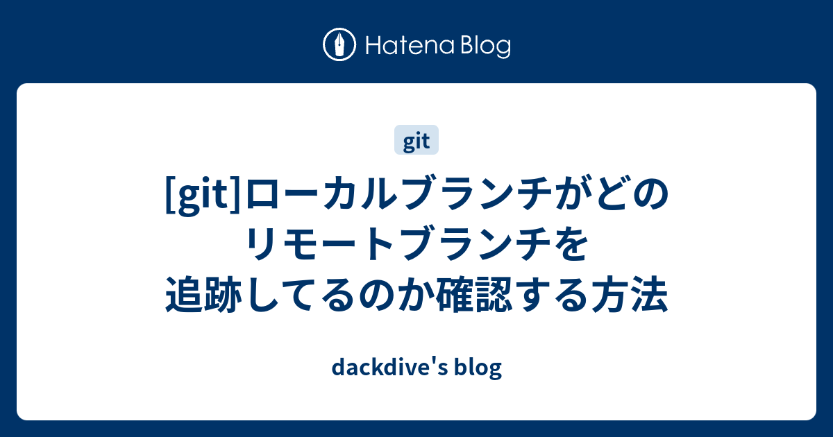 Git ローカルブランチがどのリモートブランチを追跡してるのか確認する方法 Dackdive S Blog