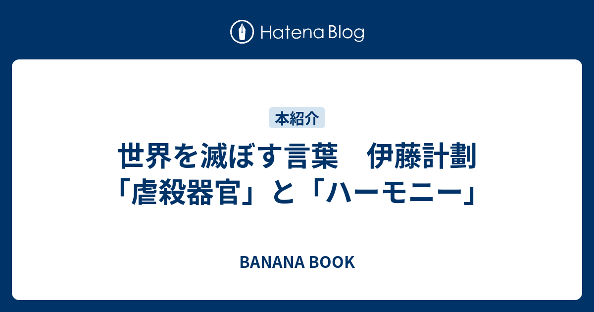 世界を滅ぼす言葉 伊藤計劃 虐殺器官 と ハーモニー Banana Book