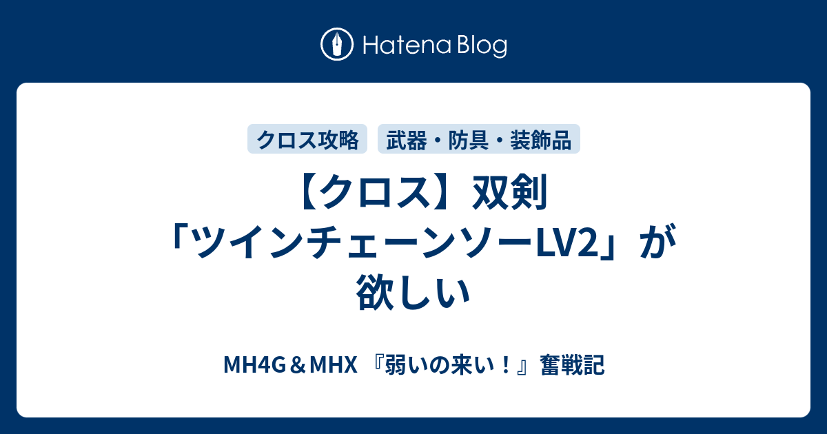 クロス 双剣 ツインチェーンソーlv2 が欲しい Mh4g Mhx 弱いの来い 奮戦記