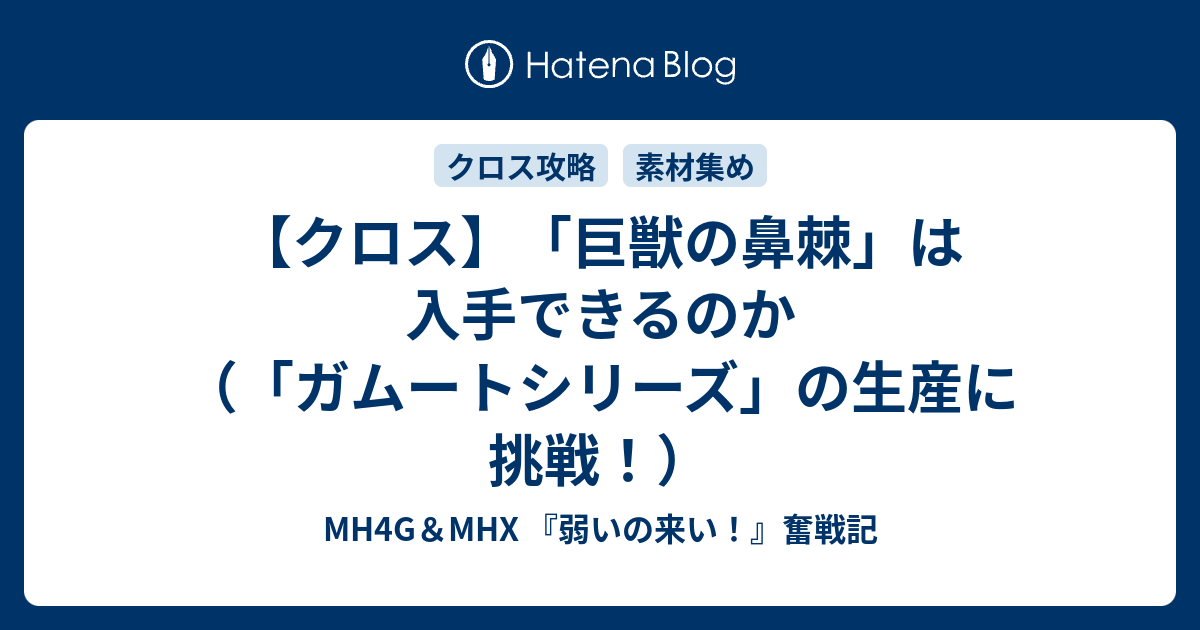 クロス 巨獣の鼻棘 は入手できるのか ガムートシリーズ の生産に挑戦 Mh4g Mhx 弱いの来い 奮戦記