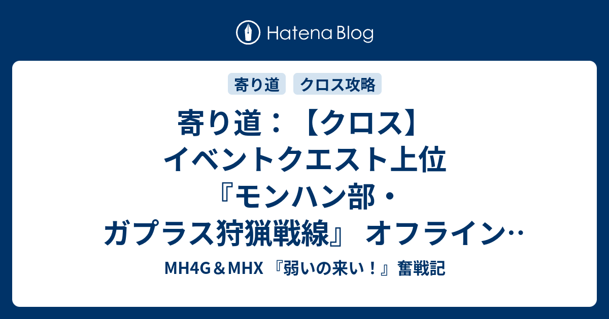 寄り道 クロス イベントクエスト上位 モンハン部 ガプラス狩猟戦線 オフライン ソロ で なんとかクリアー Mh4g Mhx 弱いの来い 奮戦記