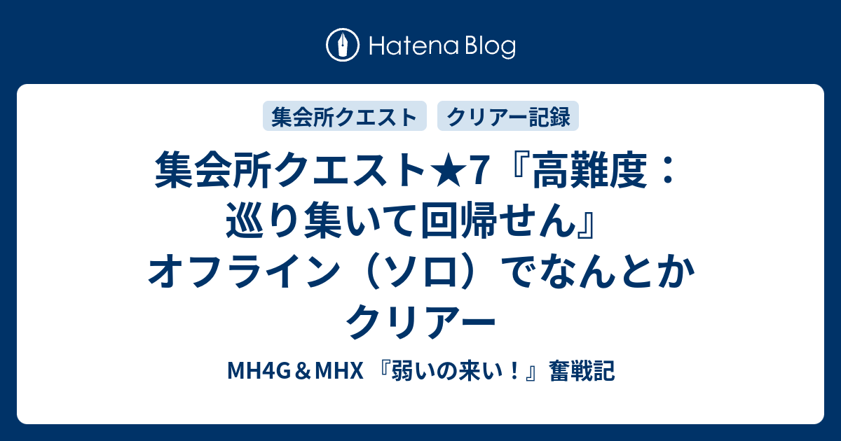 集会所クエスト 7 高難度 巡り集いて回帰せん オフライン ソロ でなんとかクリアー Mh4g Mhx 弱いの来い 奮戦記