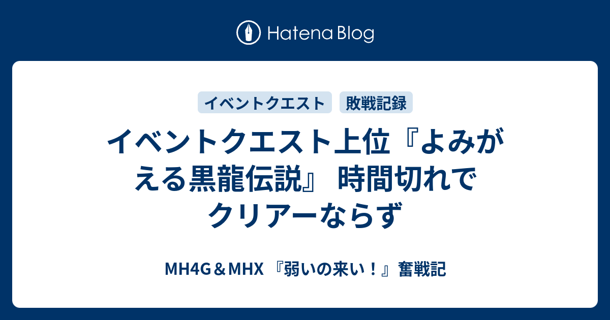 イベントクエスト上位 よみがえる黒龍伝説 時間切れでクリアーならず Mh4g Mhx 弱いの来い 奮戦記