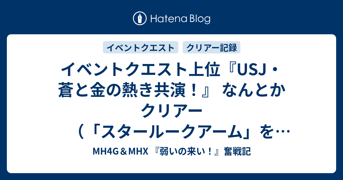 イベントクエスト上位 Usj 蒼と金の熱き共演 なんとかクリアー スタールークアーム を作ってみたいので Mh4g Mhx 弱いの来い 奮戦記