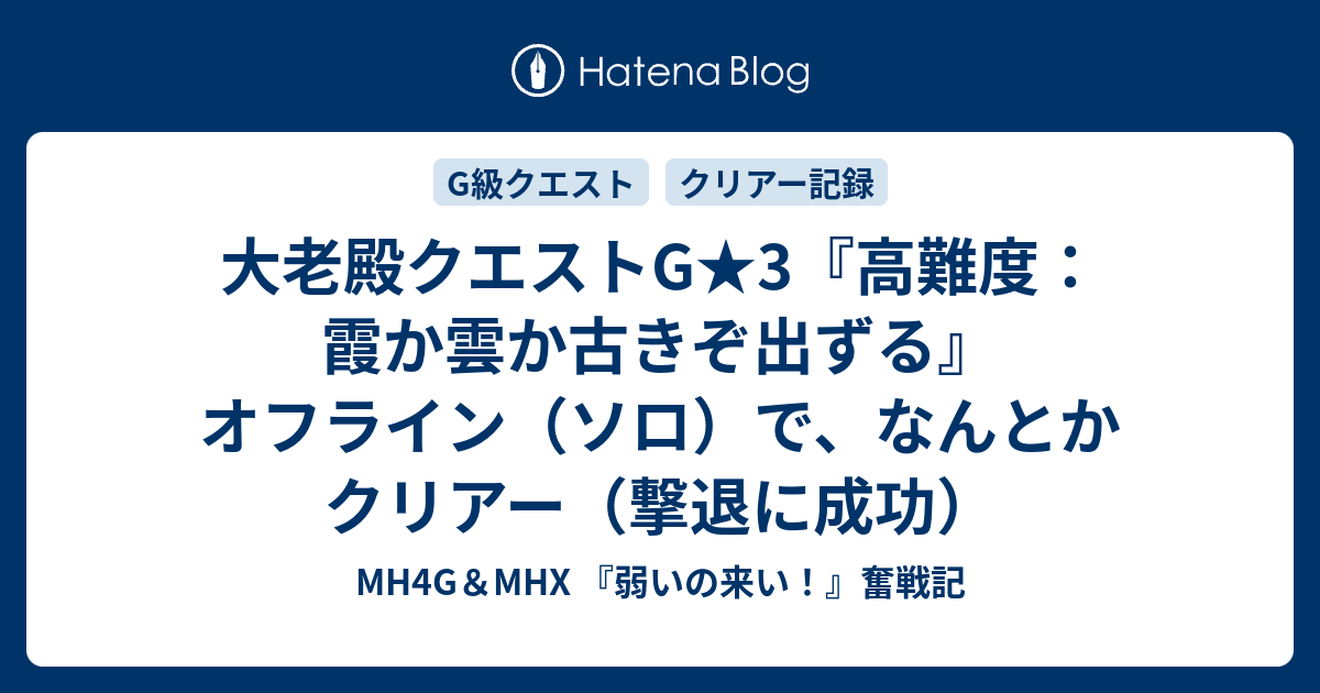 大老殿クエストg 3 高難度 霞か雲か古きぞ出ずる オフライン ソロ で なんとかクリアー 撃退に成功 Mh4g Mhx 弱いの来い 奮戦記