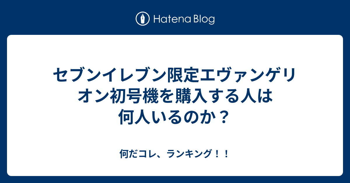 セブンイレブン限定エヴァンゲリオン初号機を購入する人は何人いるのか 何だコレ ランキング