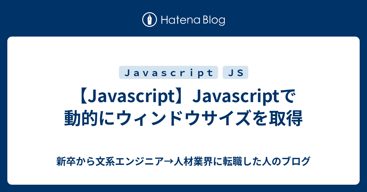 Javascript Javascriptで動的にウィンドウサイズを取得 新卒から文系エンジニア 人材業界に転職した人のブログ