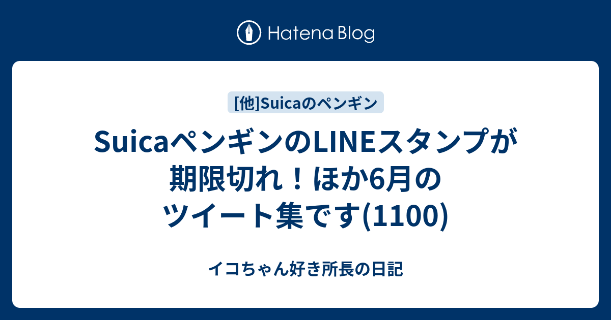 Suicaペンギンのlineスタンプが期限切れ ほか6月のツイート集です 1100 イコちゃん好き所長の日記