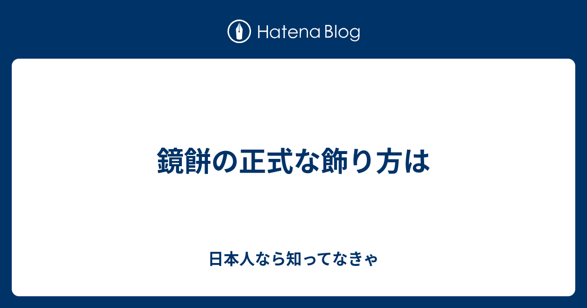 鏡餅の正式な飾り方は 日本人なら知ってなきゃ