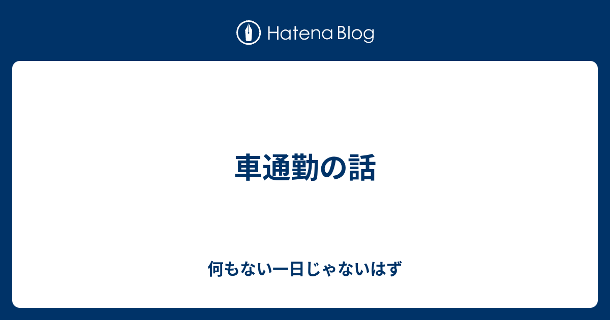 車通勤の話 何もない一日じゃないはず