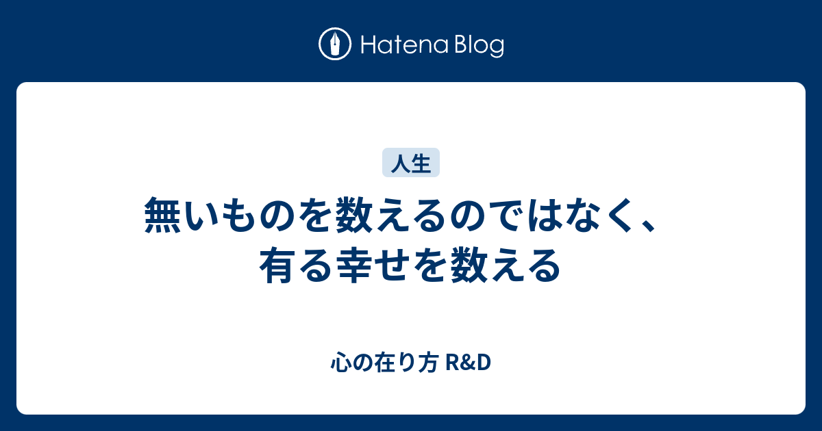 無いものを数えるのではなく 有る幸せを数える 心の在り方 R D