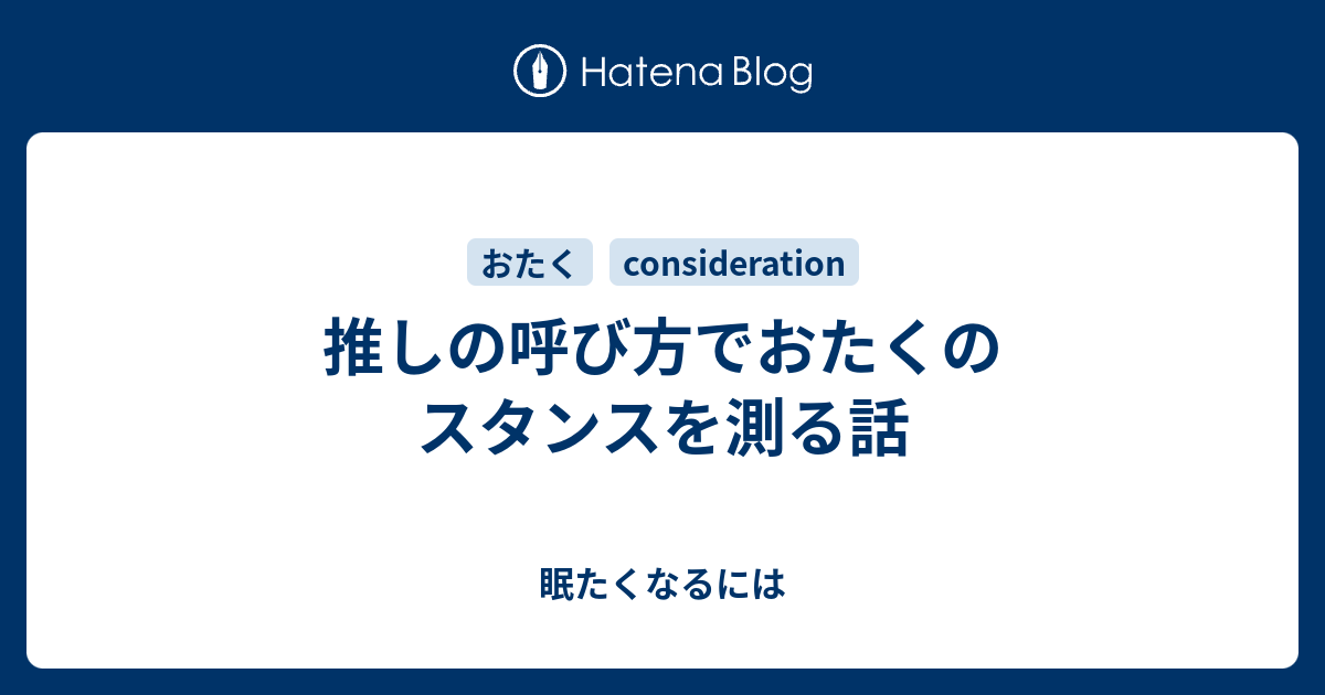 推しの呼び方でおたくのスタンスを測る話 眠たくなるには