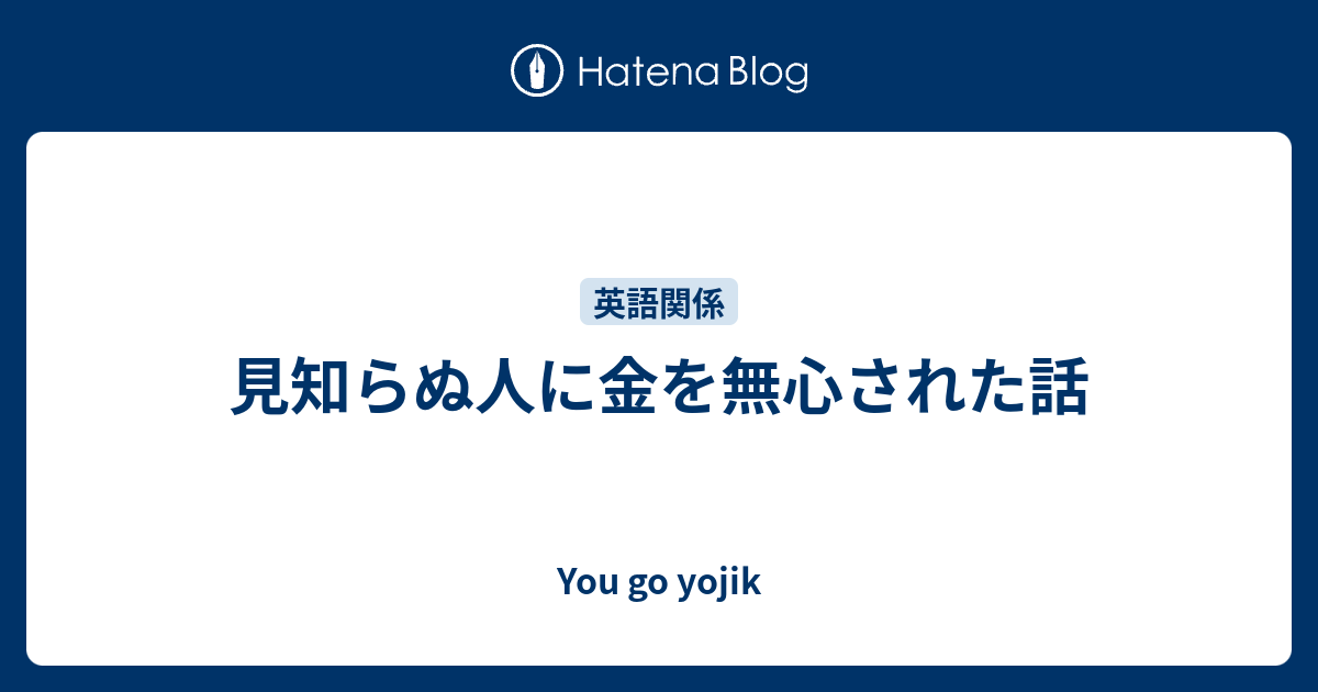 見知らぬ人に金を無心された話 You Go Yojik